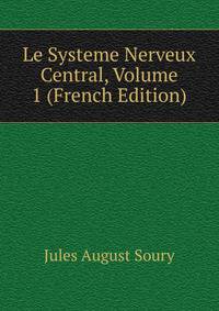 Le Systeme Nerveux Central, Volume 1 (French Edition)