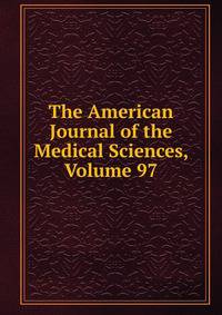 The American Journal of the Medical Sciences, Volume 97