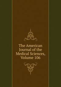 The American Journal of the Medical Sciences, Volume 106