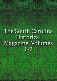 The South Carolina Historical Magazine, Volumes 1-2