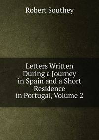 Letters Written During a Journey in Spain and a Short Residence in Portugal, Volume 2