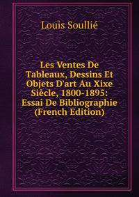 Les Ventes De Tableaux, Dessins Et Objets D'art Au Xixe Si?cle, 1800-1895: Essai De Bibliographie (French Edition)