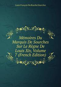 Memoires Du Marquis De Sourches Sur Le Regne De Louis Xiv, Volume 7 (French Edition)
