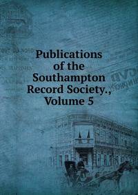 Publications of the Southampton Record Society., Volume 5
