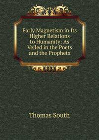 Early Magnetism in Its Higher Relations to Humanity: As Veiled in the Poets and the Prophets