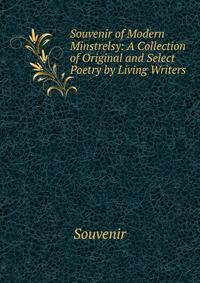 Souvenir of Modern Minstrelsy: A Collection of Original and Select Poetry by Living Writers
