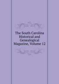 The South Carolina Historical and Genealogical Magazine, Volume 12
