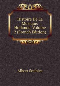 Histoire De La Musique: Hollande, Volume 2 (French Edition)