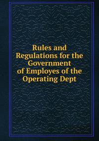 Rules and Regulations for the Government of Employes of the Operating Dept