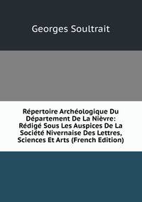 Repertoire Archeologique Du Departement De La Nievre: Redige Sous Les Auspices De La Societe Nivernaise Des Lettres, Sciences Et Arts (French Edition)