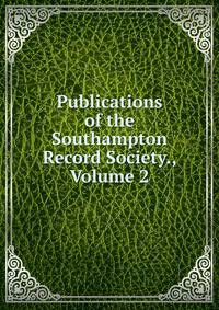Publications of the Southampton Record Society., Volume 2