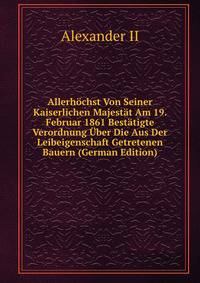 Allerhochst Von Seiner Kaiserlichen Majestat Am 19. Februar 1861 Bestatigte Verordnung Uber Die Aus Der Leibeigenschaft Getretenen Bauern (German Edition)