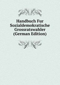 Handbuch Fur Sozialdemokratische Grossratswahler (German Edition)