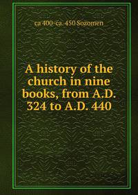 A history of the church in nine books, from A.D. 324 to A.D. 440