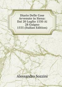 Diario Delle Cose Avvenute in Siena: Dai 20 Luglio 1550 Ai 28 Guigno 1555 (Italian Edition)