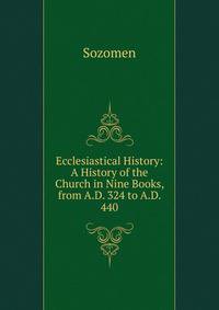 Ecclesiastical History: A History of the Church in Nine Books, from A.D. 324 to A.D. 440