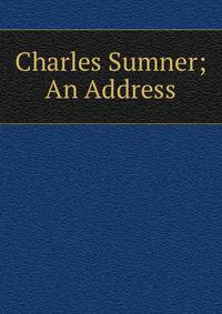 Charles Sumner; An Address