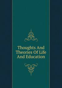 Thoughts And Theories Of Life And Education