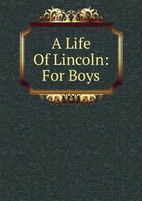A Life Of Lincoln: For Boys