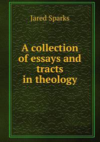 A collection of essays and tracts in theology