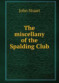 The miscellany of the Spalding Club