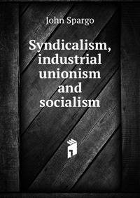 Syndicalism, industrial unionism and socialism