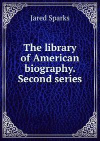 The library of American biography. Second series