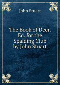 The Book of Deer. Ed. for the Spalding Club by John Stuart
