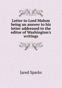 Letter to Lord Mahon being an answer to his letter addressed to the editor of Washington's writings