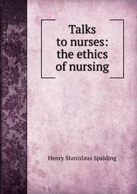 Talks to nurses: the ethics of nursing