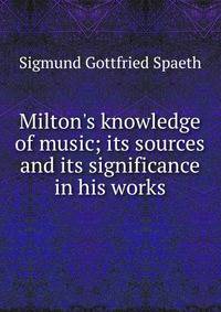 Milton's knowledge of music; its sources and its significance in his works