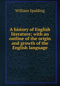 A history of English literature; with an outline of the origin and growth of the English language