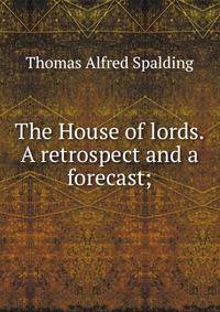 The House of lords. A retrospect and a forecast;