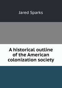 A historical outline of the American colonization society