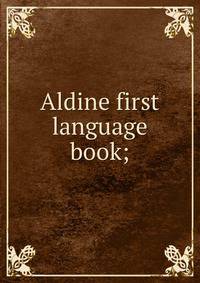 Aldine first language book;