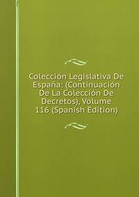 Coleccion Legislativa De Espana: (Continuacion De La Coleccion De Decretos), Volume 116 (Spanish Edition)