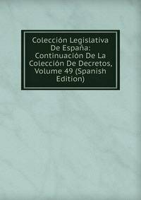 Coleccion Legislativa De Espana: Continuacion De La Coleccion De Decretos, Volume 49 (Spanish Edition)