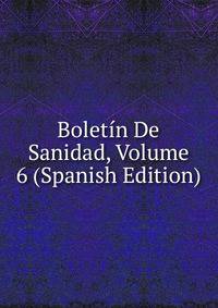 Boletin De Sanidad, Volume 6 (Spanish Edition)