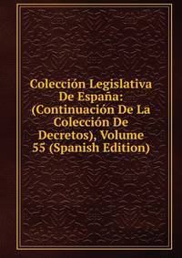Coleccion Legislativa De Espana: (Continuacion De La Coleccion De Decretos), Volume 55 (Spanish Edition)