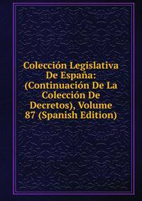 Coleccion Legislativa De Espana: (Continuacion De La Coleccion De Decretos), Volume 87 (Spanish Edition)