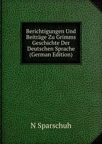 Berichtigungen Und Beitrage Zu Grimms Geschichte Der Deutschen Sprache (German Edition)