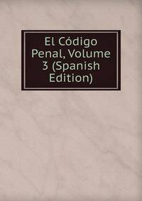 El Codigo Penal, Volume 3 (Spanish Edition)