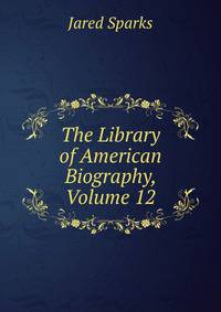 The Library of American Biography, Volume 12