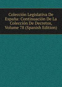 Coleccion Legislativa De Espana: Continuacion De La Coleccion De Decretos, Volume 78 (Spanish Edition)