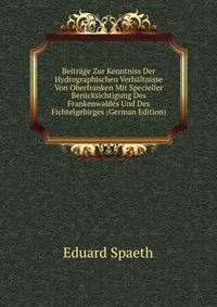 Beitrage Zur Kenntniss Der Hydrographischen Verhaltnisse Von Oberfranken Mit Specieller Berucksichtigung Des Frankenwaldes Und Des Fichtelgebirges (German Edition)
