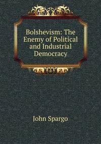 Bolshevism: The Enemy of Political and Industrial Democracy