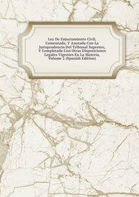 Ley De Enjuciamiento Civil, Comentada, Y Anotada Con La Jurisprudencia Del Tribunal Supremo, Y Completada Con Otras Disposiciones Legales Vigentes En La Materia, Volume 2 (Spanish Edition)