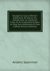 Voyage Au Cap Le Bonne-Esperance, Et Autour Du Monde Avec Le Capitaine Cook, Et Principalement Dans Le Pays Des Hottentots Et Des Caffres (French Edition)