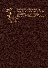 Coleccion Legislativa De Espana: Continuacion De La Coleccion De Decretos, Volume 16 (Spanish Edition)