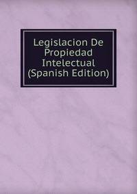 Legislacion De Propiedad Intelectual (Spanish Edition)
